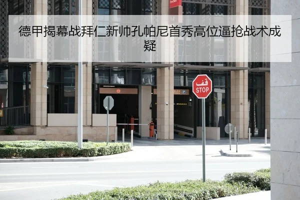 德甲揭幕战拜仁新帅孔帕尼首秀高位逼抢战术成疑